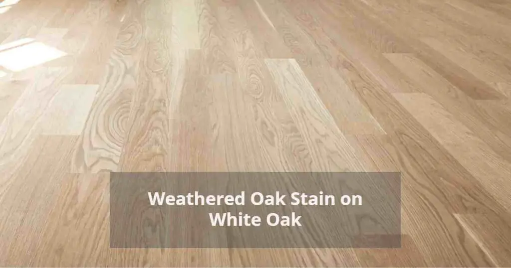 Weathered Oak Stain on White Oak
