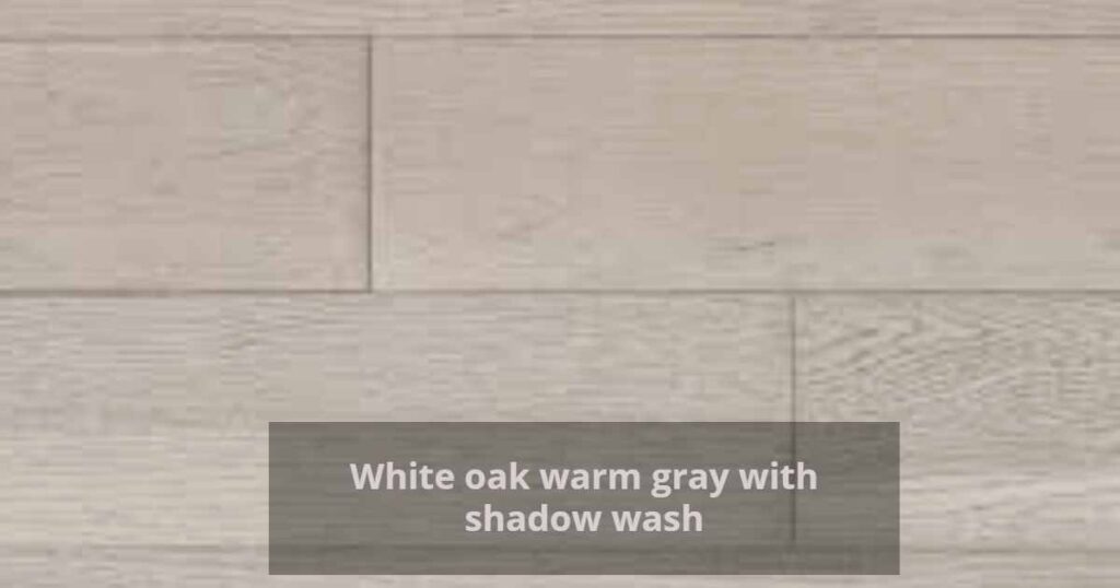 White oak warm gray with shadow wash