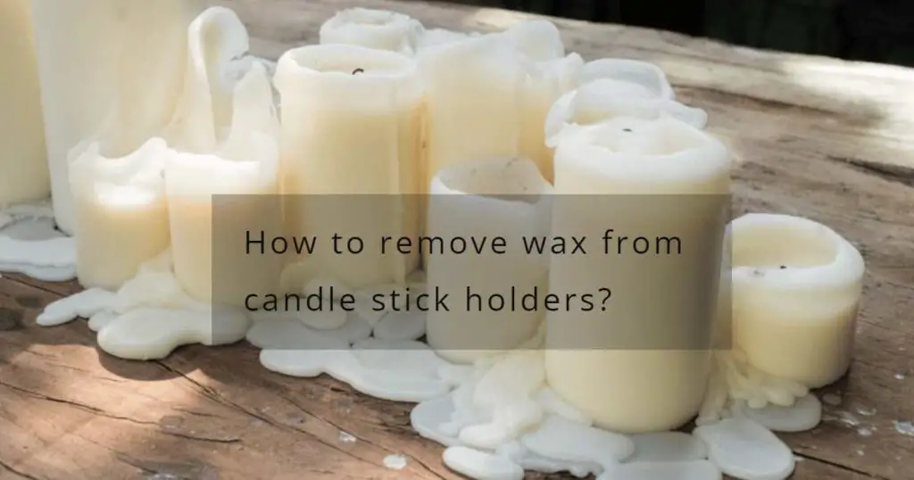 How to remove wax from candle stick holders?