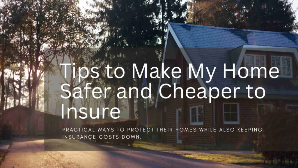 Tips to make my home safer and cheaper to insure