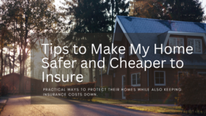 Tips to Make My Home Safer and Cheaper to Insure